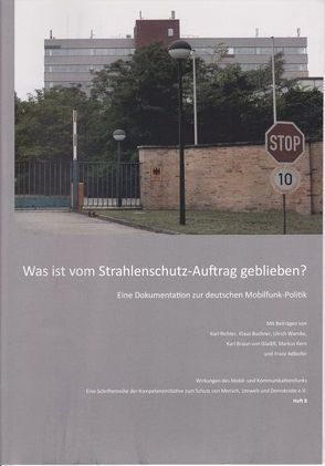 Was ist vom Strahlenschutz-Auftrag geblieben? von Dr. med. Braun-von Gladiß,  Karl, Dr. med. Kern,  Markus, Dr. rer. nat. Warnke,  Ulrich, Prof. Dr. med. Adlkofer,  Franz, Prof. Dr. phil. Richter,  Karl, Prof. Dr. rer. nat. Buchner,  Klaus