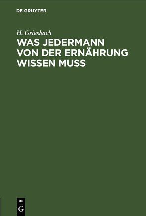 Was jedermann von der Ernährung wissen muß von Griesbach,  H.