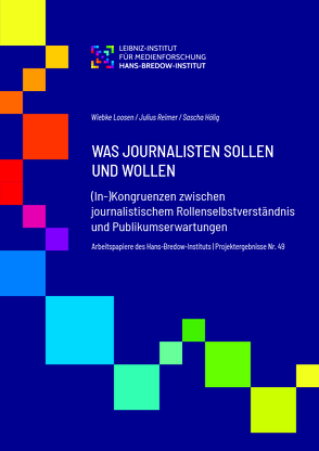 WAS JOURNALISTEN SOLLEN UND WOLLEN(In-)Kongruenzen zwischen journalistischem Rollenselbstverständnis und Publikumserwartungen von Hölig,  Sascha, Loosen,  Wiebke, Reimer,  Julius