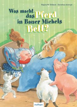 Was macht das Pferd in Bauer Michels Bett? von Ackroyd,  Dorothea, Ehlbeck,  Regina M.