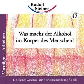 Was macht der Alkohol im Körper des Menschen? von Steiner,  Rudolf