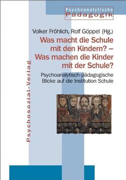 Was macht die Schule mit den Kindern? – Was machen die Kinder mit der Schule? von Fröhlich,  Volker, Goeppel,  Rolf