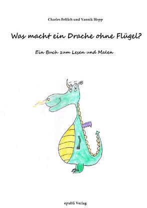 Was macht ein Drache ohne Flügel? von Frölich,  Charles