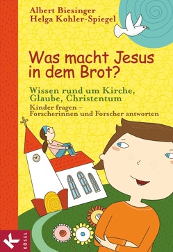 Was macht Jesus in dem Brot? von Biesinger,  Albert, Greune,  Mascha, Kohler-Spiegel,  Helga