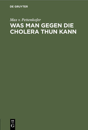 Was man gegen die Cholera thun kann von Pettenkofer,  Max v.