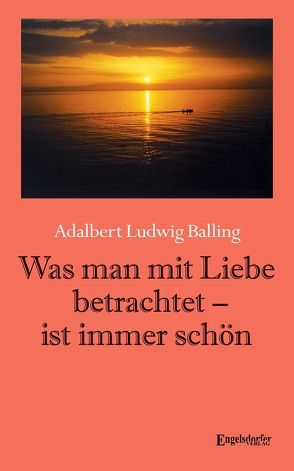 Was man mit Liebe betrachtet – ist immer schön von Balling,  Adalbert Ludwig