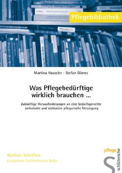 Was Pflegebedürftige wirklich brauchen . . . von Görres,  Stefan, Hasseler,  Prof. Dr. Martina