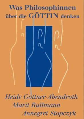 Was Philosophinnen über die Göttin denken von Göttner-Abendroth,  Heide, Rullmann,  Marit, Stopczyk,  Annegret