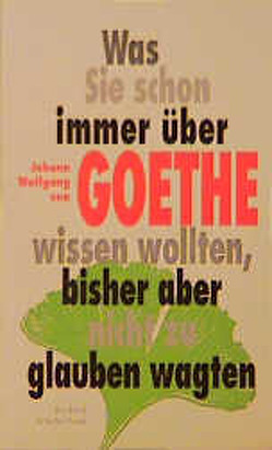 Was Sie schon immer über Goethe wissen wollten, bisher aber nicht zu glauben wagten von Bockholt,  Werner, Schulte-Huxel,  Elisabeth