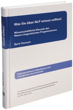 Was Sie über NLP wissen sollten!  Wissenschaftliche Wurzeln des Neuro-Linguistischen Programmierens von Hansen,  Bent, Witt,  Klaus