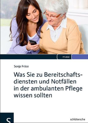 Was Sie zu Bereitschaftsdiensten und Notfällen in der ambulanten Pflege wissen sollten von Fröse,  Sonja