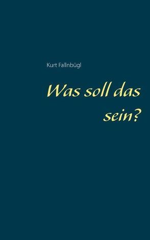 Was soll das sein? von Fallnbügl,  Kurt