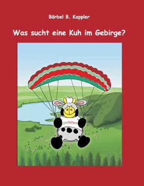 Was sucht eine Kuh im Gebirge? von Kappler,  Bärbel. B.