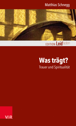 Was trägt? Trauer und Spiritualität von Schnegg,  Matthias