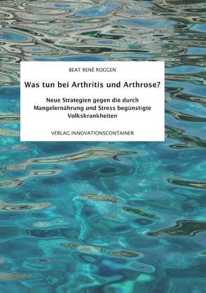 Was tun bei Arthritis und Arthrose? von Roggen,  Beat René