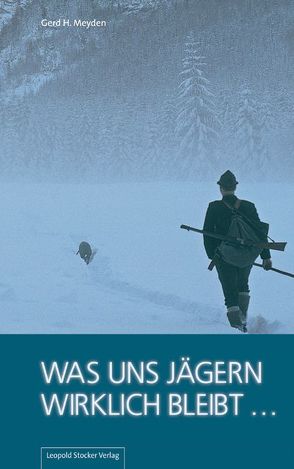 Was uns Jägern wirklich bleibt … von Meyden,  Gerd H