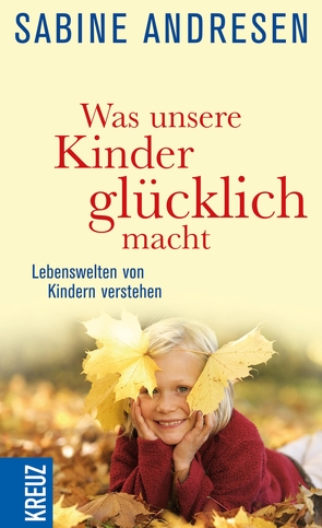 Was unsere Kinder glücklich macht von Andresen,  Sabine