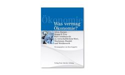 Was vermag Ökonomie? von Borner,  Silvio, Frey,  Bruno S., Kappeler,  Beat, Schiltknecht,  Kurt