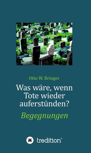 Was wäre, wenn Tote wieder auferstünden von Bringer,  Otto W.