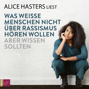 Was weiße Menschen nicht über Rassismus hören wollen aber wissen sollten von Hasters,  Alice