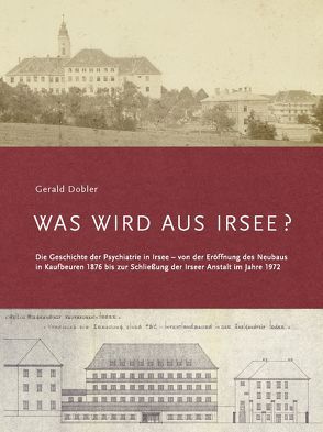 Was wird aus Irsee von Dobler,  Gerald, Dr. Raueiser,  Stefan, Schwäbisches Bildungszentrum Irsee