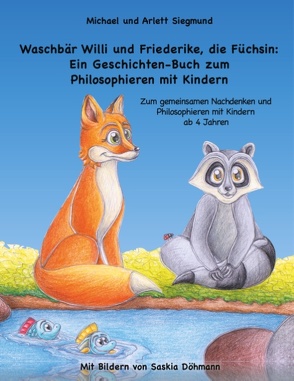 Waschbär Willi und Friederike, die Füchsin: Ein Geschichten-Buch zum Philosophieren mit Kindern von Siegmund,  Arlett, Siegmund,  Michael