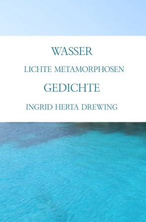 Wasser, lichte Metamorphosen von Drewing,  Ingrid Herta