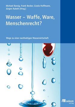 Wasser – Waffe, Ware, Menschenrecht? von Barsig,  Michael, Becker,  Frank, Hoffmann,  Gisela, Rubelt,  Jürgen