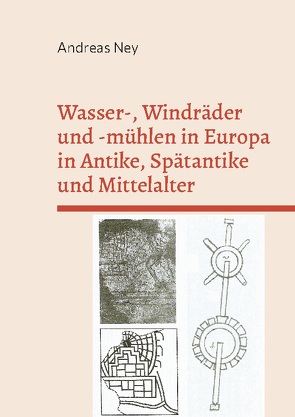 Wasser-, Windräder und -mühlen in Europa in Antike, Spätantike und Mittelalter von Ney,  Andreas