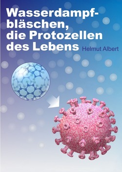 Wasserdampfbläschen, die Protozellen des Lebens von Albert,  Helmut