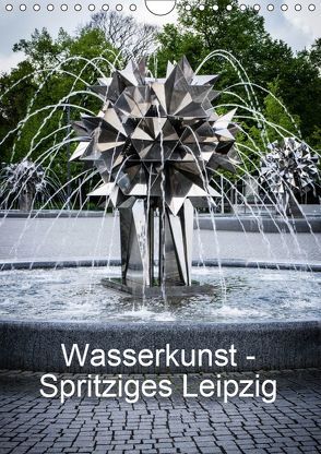 Wasserkunst – Spritziges Leipzig (Wandkalender 2019 DIN A4 hoch) von Oschätzky,  Sandra