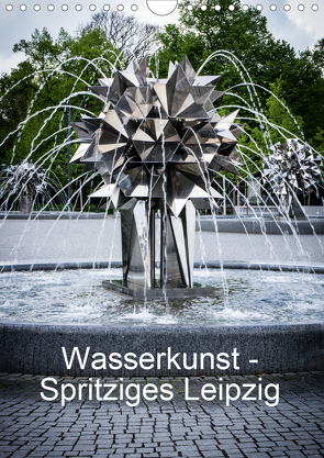 Wasserkunst – Spritziges Leipzig (Wandkalender 2021 DIN A4 hoch) von Oschätzky,  Sandra