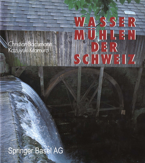 Wassermühlen der Schweiz von Bachmann,  C., Kitamura