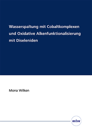 Wasserspaltung mit Cobaltkomplexen und Oxidative Alkenfunktionalisierung mit Diseleniden von Wilken,  Mona