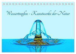 Wassertropfen – Kunstwerke der Natur (Tischkalender 2024 DIN A5 quer), CALVENDO Monatskalender von Ebeling,  Christoph