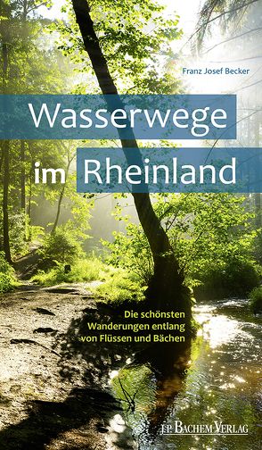 Wasserwege im Rheinland von Becker,  Dr. Franz Josef, Kölner Eifelverein e. V.