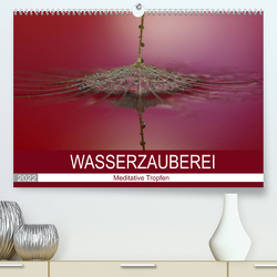 Wasserzauberei (Premium, hochwertiger DIN A2 Wandkalender 2022, Kunstdruck in Hochglanz) von Kropf,  Anna