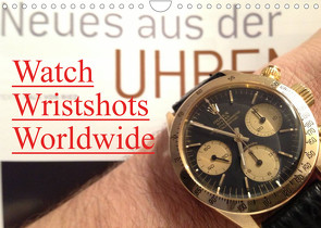 Watch Wristshots Worldwide (Wandkalender 2022 DIN A4 quer) von TheWatchCollector/Berlin-Germany