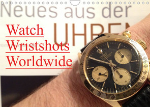 Watch Wristshots Worldwide (Wandkalender 2023 DIN A4 quer) von TheWatchCollector/Berlin-Germany