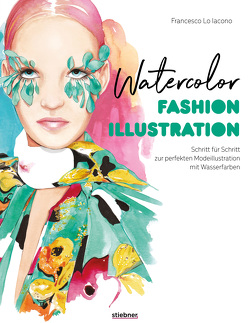 Watercolor Fashion Illustration. Schritt für Schritt zur perfekten Modeillustrationen mit Wasserfarben. von Fischer,  Hannah, Lo Iacono,  Francesco