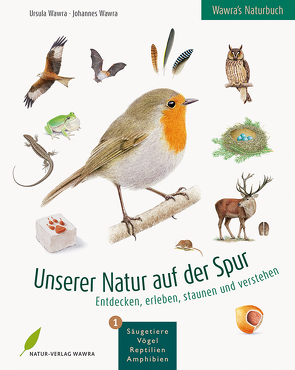 Wawra’s Naturbuch – Unserer Natur auf der Spur, Bd. 1: Säugetiere, Vögel, Reptilien, Amphibien von Wawra,  Johannes, Wawra,  Ursula