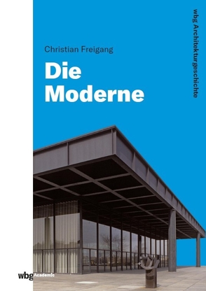 WBG Architekturgeschichte – Die Moderne (1800 bis heute) von Engelberg,  Meinrad von, Freigang,  Christian