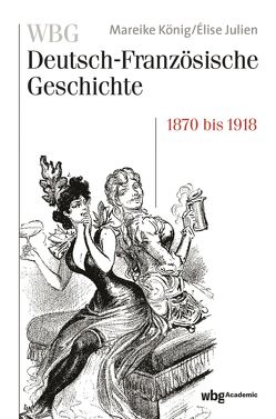 WBG Deutsch-Französische Geschichte Bd. VII von Julien,  Elise, König,  Mareike