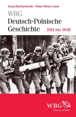 WBG Deutsch-Polnische Geschichte – 1918 bis 1948 von Bingen,  Dieter, Bömelburg,  Hans-Jürgen, Kochanowski,  Jerzy, Loew,  Peter Oliver