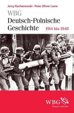 WBG Deutsch-Polnische Geschichte – 1918 bis 1948 von Bingen,  Dieter, Bömelburg,  Hans-Jürgen, Kochanowski,  Jerzy, Loew,  Peter Oliver