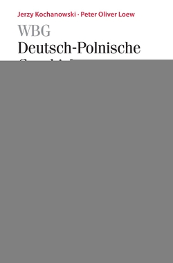 WBG Deutsch-Polnische Geschichte – 1918 bis 1948 von Bingen,  Dieter, Bömelburg,  Hans-Jürgen, Kochanowski,  Jerzy, Loew,  Peter Oliver