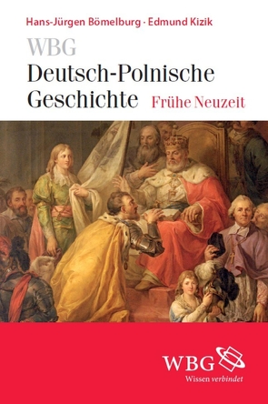 WBG Deutsch-Polnische Geschichte – Frühe Neuzeit von Bömelburg,  Hans-Jürgen, Kizik,  Edmund