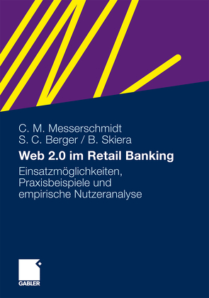 Web 2.0 im Retail Banking von Berger,  Sven C., Messerschmidt,  Christian M., Skiera,  Bernd