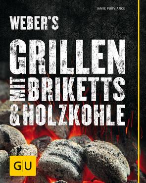 Weber’s Grillen mit Briketts & Holzkohle von Purviance,  Jamie