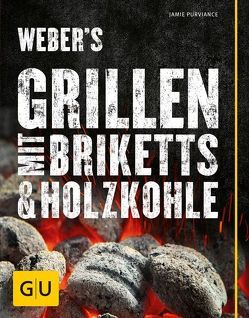 Weber’s Grillen mit Briketts & Holzkohle von Purviance,  Jamie